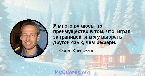 Я много ругаюсь, но преимущество в том, что, играя за границей, я могу выбрать другой язык, чем рефери.