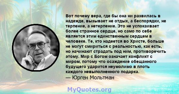 Вот почему вера, где бы она ни развилась в надежде, вызывает не отдых, а беспорядки, не терпение, а нетерпение. Это не успокаивает более странное сердце, но само по себе является этим единственным сердцем в человеке.