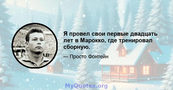 Я провел свои первые двадцать лет в Марокко, где тренировал сборную.