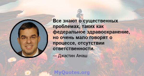 Все знают о существенных проблемах, таких как федеральное здравоохранение, но очень мало говорят о процессе, отсутствии ответственности.