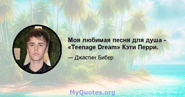 Моя любимая песня для душа - «Teenage Dream» Кэти Перри.