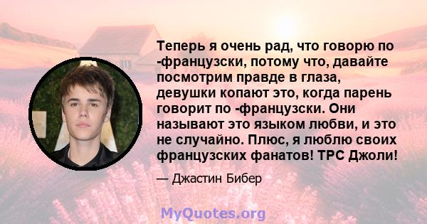 Теперь я очень рад, что говорю по -французски, потому что, давайте посмотрим правде в глаза, девушки копают это, когда парень говорит по -французски. Они называют это языком любви, и это не случайно. Плюс, я люблю своих 