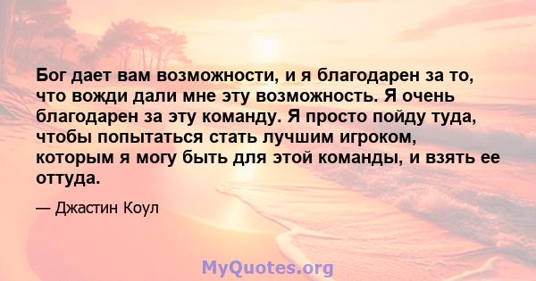 Бог дает вам возможности, и я благодарен за то, что вожди дали мне эту возможность. Я очень благодарен за эту команду. Я просто пойду туда, чтобы попытаться стать лучшим игроком, которым я могу быть для этой команды, и