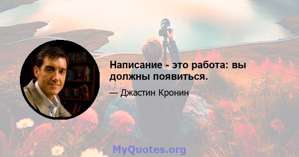 Написание - это работа: вы должны появиться.