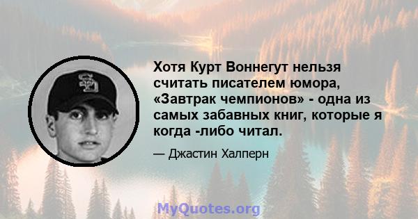 Хотя Курт Воннегут нельзя считать писателем юмора, «Завтрак чемпионов» - одна из самых забавных книг, которые я когда -либо читал.