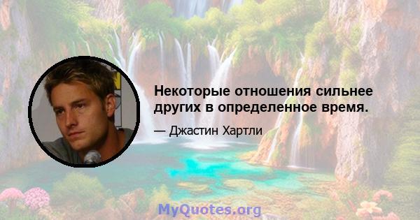 Некоторые отношения сильнее других в определенное время.