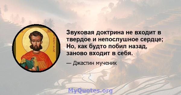 Звуковая доктрина не входит в твердое и непослушное сердце; Но, как будто побил назад, заново входит в себя.