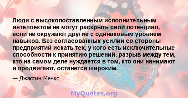 Люди с высокопоставленным исполнительным интеллектом не могут раскрыть свой потенциал, если не окружают другие с одинаковым уровнем навыков. Без согласованных усилий со стороны предприятий искать тех, у кого есть