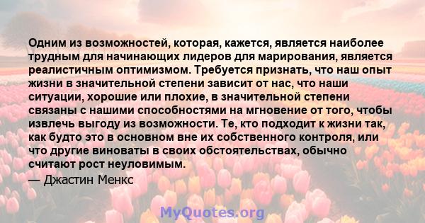 Одним из возможностей, которая, кажется, является наиболее трудным для начинающих лидеров для марирования, является реалистичным оптимизмом. Требуется признать, что наш опыт жизни в значительной степени зависит от нас,