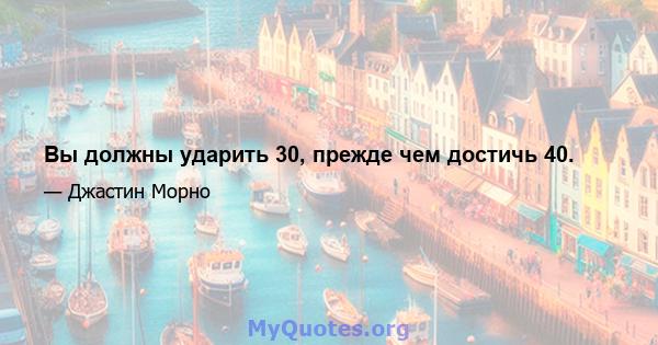 Вы должны ударить 30, прежде чем достичь 40.