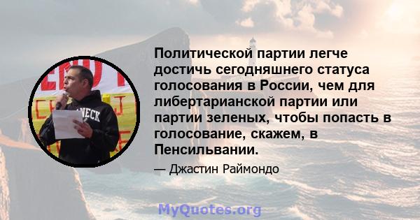 Политической партии легче достичь сегодняшнего статуса голосования в России, чем для либертарианской партии или партии зеленых, чтобы попасть в голосование, скажем, в Пенсильвании.