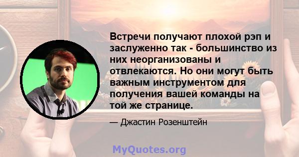 Встречи получают плохой рэп и заслуженно так - большинство из них неорганизованы и отвлекаются. Но они могут быть важным инструментом для получения вашей команды на той же странице.