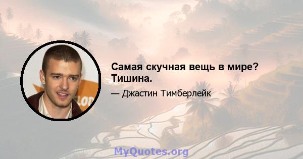 Самая скучная вещь в мире? Тишина.