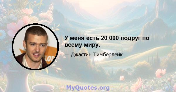 У меня есть 20 000 подруг по всему миру.