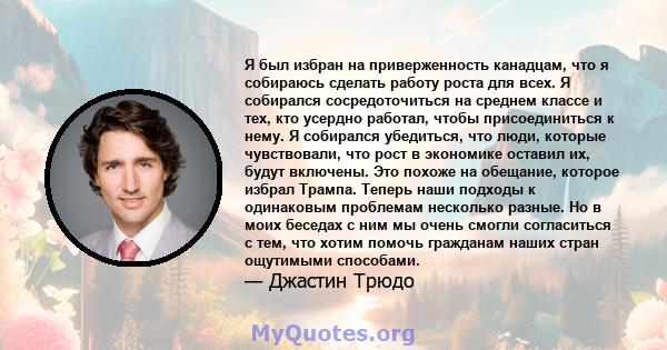 Я был избран на приверженность канадцам, что я собираюсь сделать работу роста для всех. Я собирался сосредоточиться на среднем классе и тех, кто усердно работал, чтобы присоединиться к нему. Я собирался убедиться, что