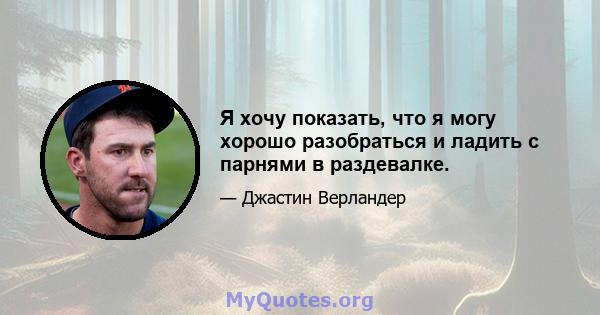 Я хочу показать, что я могу хорошо разобраться и ладить с парнями в раздевалке.