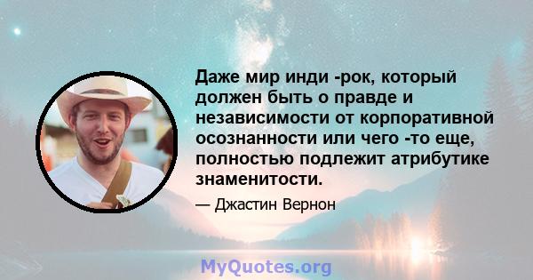 Даже мир инди -рок, который должен быть о правде и независимости от корпоративной осознанности или чего -то еще, полностью подлежит атрибутике знаменитости.