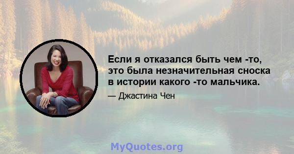 Если я отказался быть чем -то, это была незначительная сноска в истории какого -то мальчика.