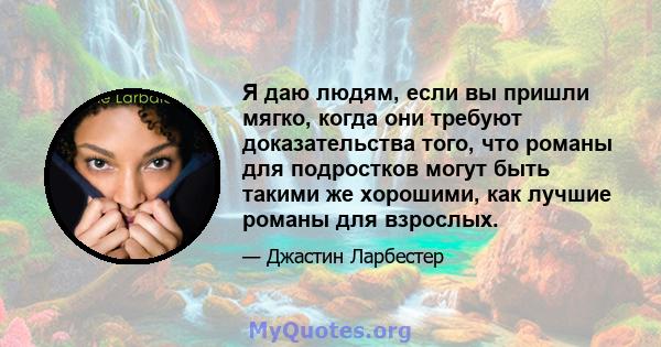 Я даю людям, если вы пришли мягко, когда они требуют доказательства того, что романы для подростков могут быть такими же хорошими, как лучшие романы для взрослых.