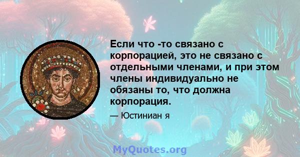 Если что -то связано с корпорацией, это не связано с отдельными членами, и при этом члены индивидуально не обязаны то, что должна корпорация.