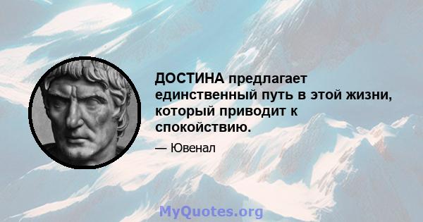 ДОСТИНА предлагает единственный путь в этой жизни, который приводит к спокойствию.