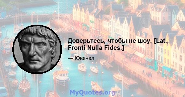 Доверьтесь, чтобы не шоу. [Lat., Fronti Nulla Fides.]