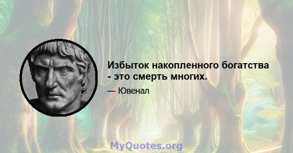 Избыток накопленного богатства - это смерть многих.