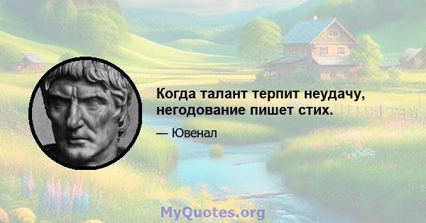 Когда талант терпит неудачу, негодование пишет стих.