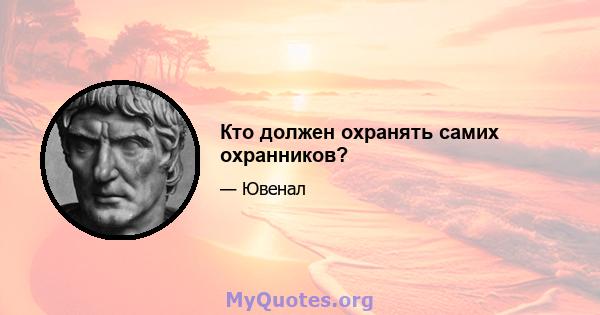 Кто должен охранять самих охранников?