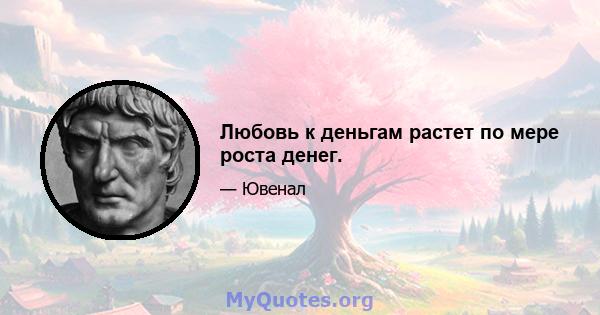 Любовь к деньгам растет по мере роста денег.