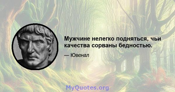 Мужчине нелегко подняться, чьи качества сорваны бедностью.