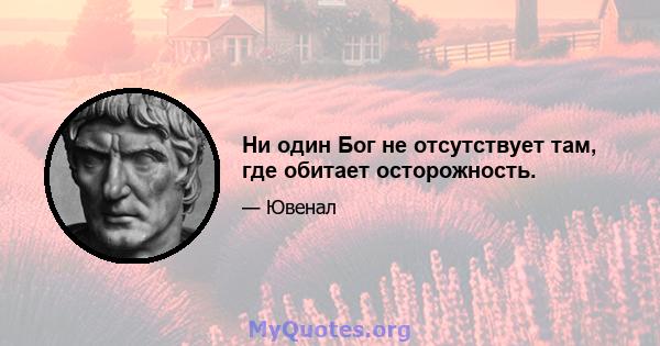 Ни один Бог не отсутствует там, где обитает осторожность.