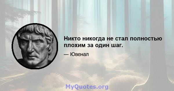 Никто никогда не стал полностью плохим за один шаг.