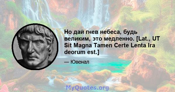 Но дай гнев небеса, будь великим, это медленно. [Lat., UT Sit Magna Tamen Certe Lenta Ira deorum est.]