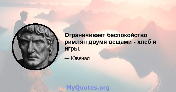 Ограничивает беспокойство римлян двумя вещами - хлеб и игры.