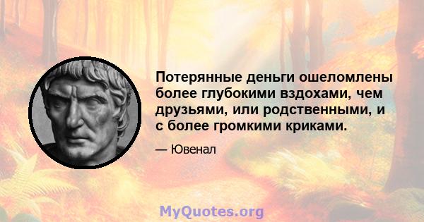 Потерянные деньги ошеломлены более глубокими вздохами, чем друзьями, или родственными, и с более громкими криками.