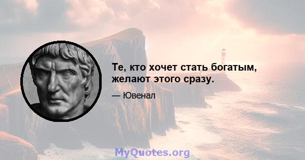 Те, кто хочет стать богатым, желают этого сразу.