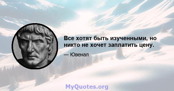 Все хотят быть изученными, но никто не хочет заплатить цену.