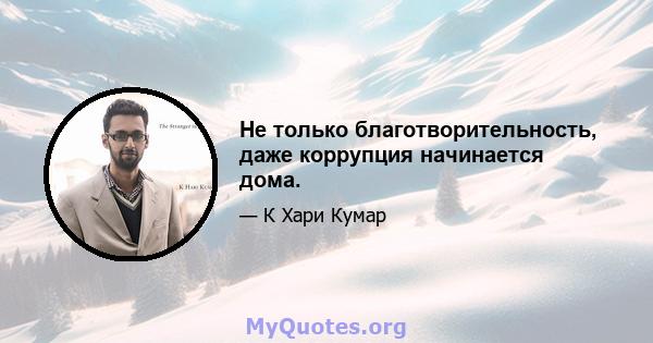 Не только благотворительность, даже коррупция начинается дома.