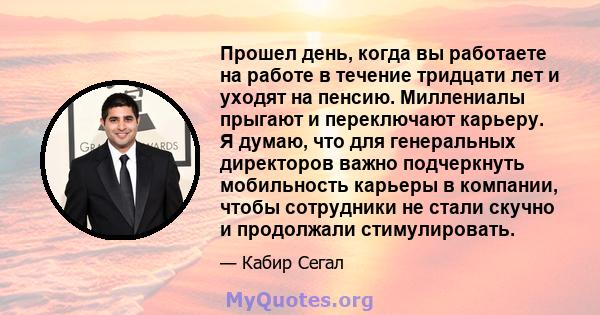 Прошел день, когда вы работаете на работе в течение тридцати лет и уходят на пенсию. Миллениалы прыгают и переключают карьеру. Я думаю, что для генеральных директоров важно подчеркнуть мобильность карьеры в компании,