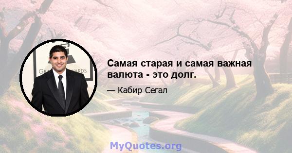 Самая старая и самая важная валюта - это долг.