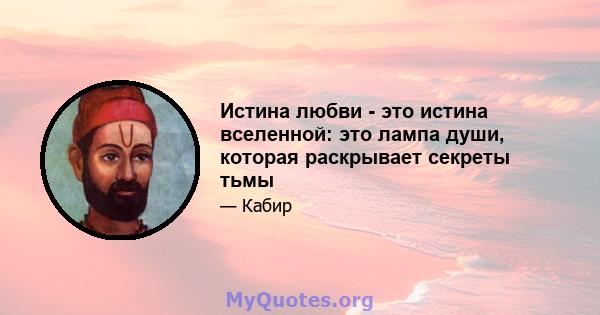 Истина любви - это истина вселенной: это лампа души, которая раскрывает секреты тьмы