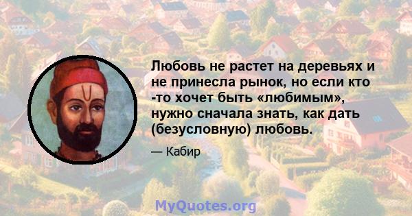 Любовь не растет на деревьях и не принесла рынок, но если кто -то хочет быть «любимым», нужно сначала знать, как дать (безусловную) любовь.