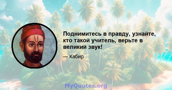 Поднимитесь в правду, узнайте, кто такой учитель, верьте в великий звук!