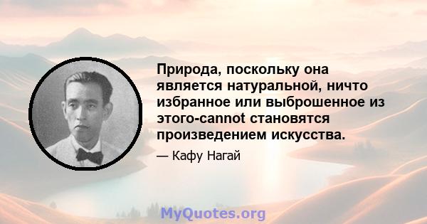 Природа, поскольку она является натуральной, ничто избранное или выброшенное из этого-cannot становятся произведением искусства.