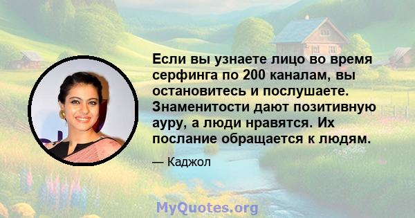 Если вы узнаете лицо во время серфинга по 200 каналам, вы остановитесь и послушаете. Знаменитости дают позитивную ауру, а люди нравятся. Их послание обращается к людям.