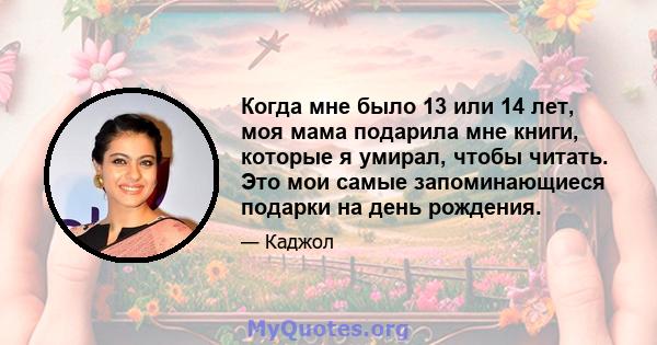 Когда мне было 13 или 14 лет, моя мама подарила мне книги, которые я умирал, чтобы читать. Это мои самые запоминающиеся подарки на день рождения.