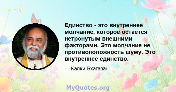 Единство - это внутреннее молчание, которое остается нетронутым внешними факторами. Это молчание не противоположность шуму. Это внутреннее единство.