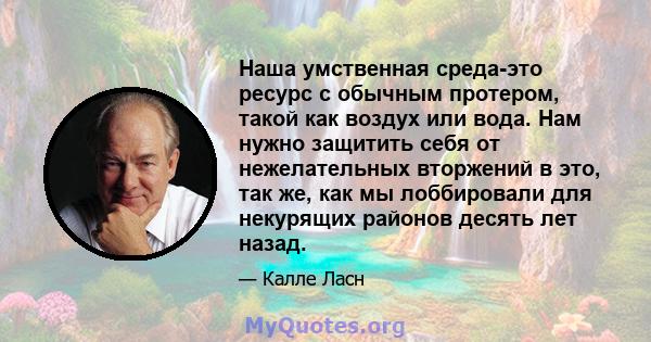 Наша умственная среда-это ресурс с обычным протером, такой как воздух или вода. Нам нужно защитить себя от нежелательных вторжений в это, так же, как мы лоббировали для некурящих районов десять лет назад.