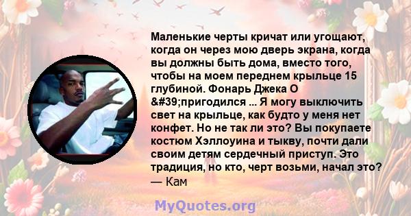 Маленькие черты кричат ​​или угощают, когда он через мою дверь экрана, когда вы должны быть дома, вместо того, чтобы на моем переднем крыльце 15 глубиной. Фонарь Джека О 'пригодился ... Я могу выключить свет на